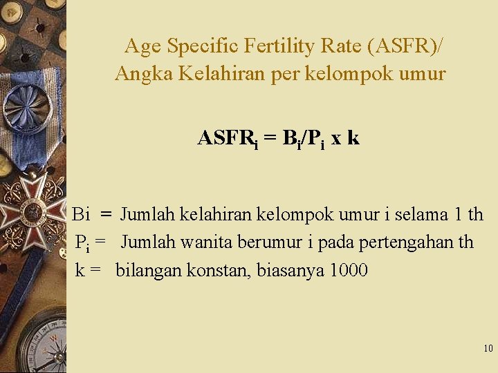 Age Specific Fertility Rate (ASFR)/ Angka Kelahiran per kelompok umur ASFRi = Bi/Pi x