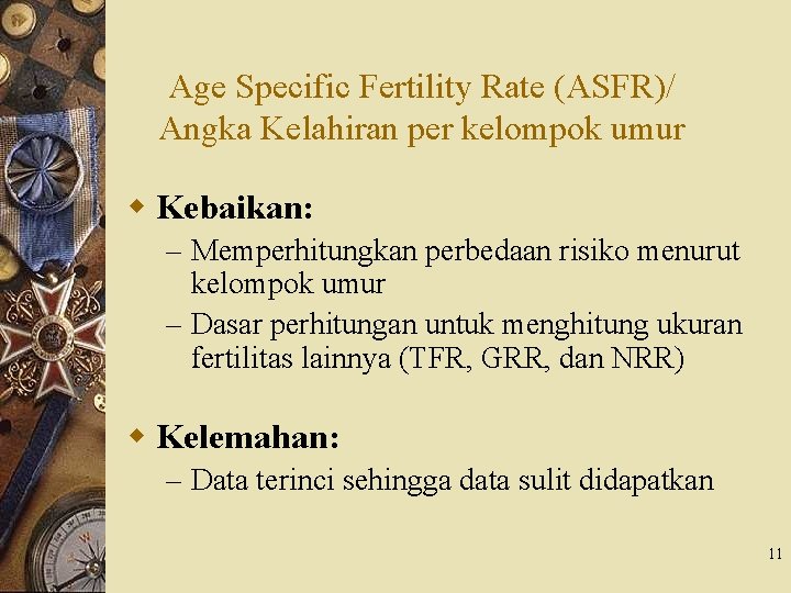 Age Specific Fertility Rate (ASFR)/ Angka Kelahiran per kelompok umur w Kebaikan: – Memperhitungkan