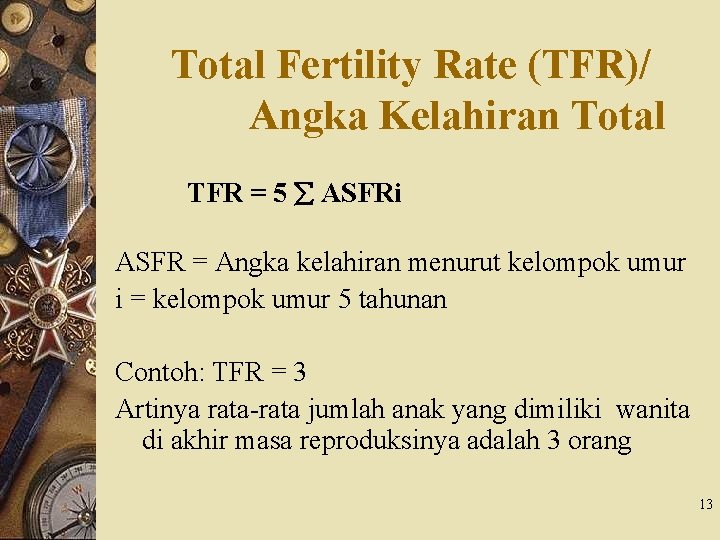 Total Fertility Rate (TFR)/ Angka Kelahiran Total TFR = 5 ASFRi ASFR = Angka