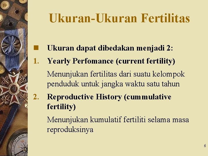 Ukuran-Ukuran Fertilitas n Ukuran dapat dibedakan menjadi 2: 1. Yearly Perfomance (current fertility) Menunjukan