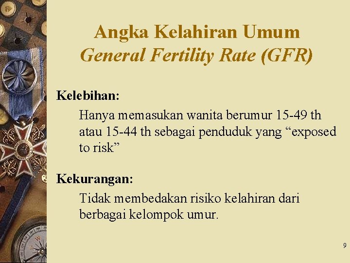 Angka Kelahiran Umum General Fertility Rate (GFR) Kelebihan: Hanya memasukan wanita berumur 15 -49