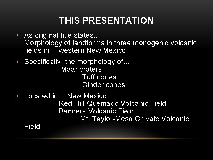 THIS PRESENTATION • As original title states… Morphology of landforms in three monogenic volcanic