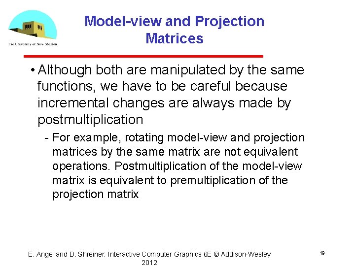 Model-view and Projection Matrices • Although both are manipulated by the same functions, we