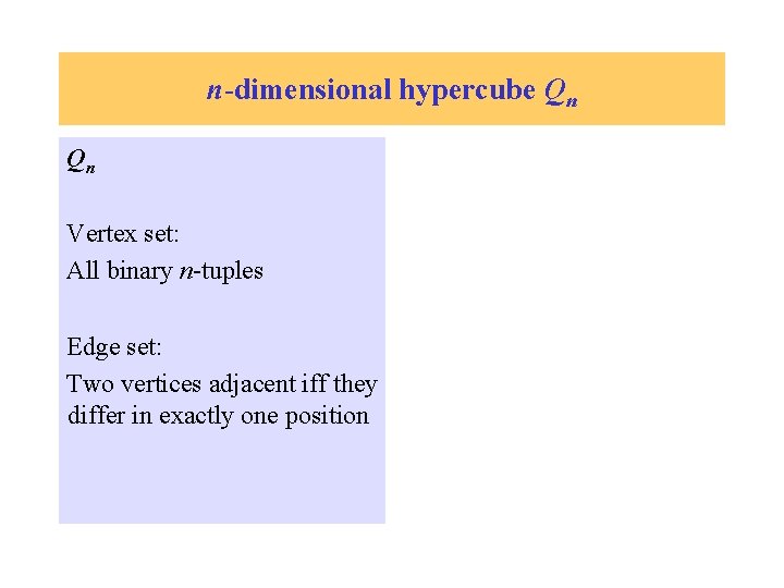 n-dimensional hypercube Qn Qn Vertex set: All binary n-tuples Edge set: Two vertices adjacent