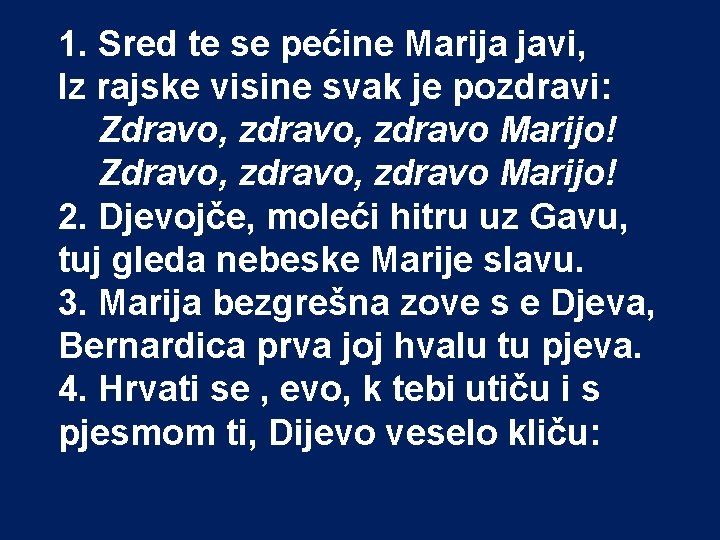 1. Sred te se pećine Marija javi, Iz rajske visine svak je pozdravi: Zdravo,