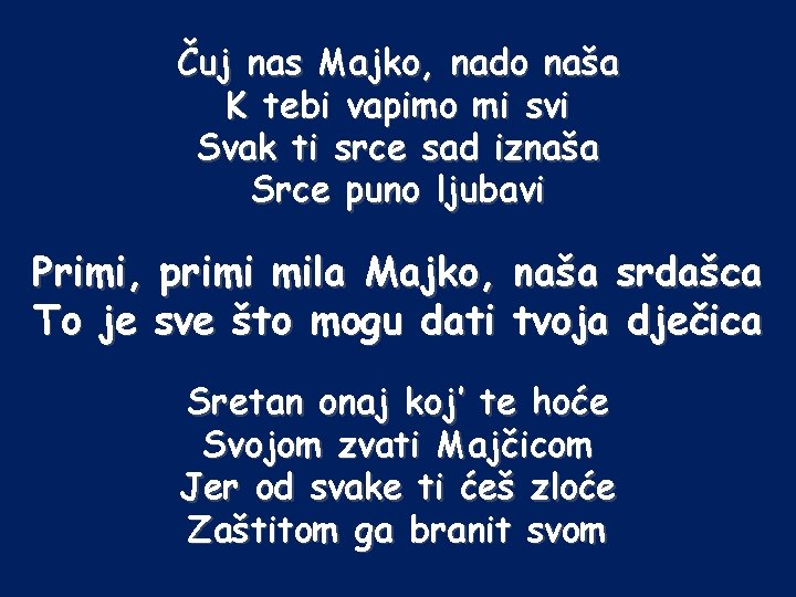 Čuj nas Majko, nado naša K tebi vapimo mi svi Svak ti srce sad