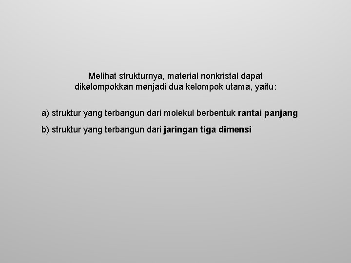 Melihat strukturnya, material nonkristal dapat dikelompokkan menjadi dua kelompok utama, yaitu: a) struktur yang