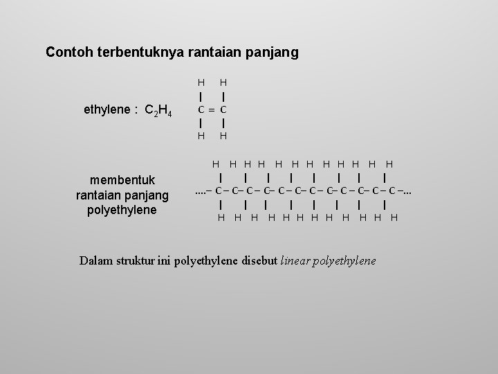 Contoh terbentuknya rantaian panjang ethylene : C 2 H 4 membentuk rantaian panjang polyethylene