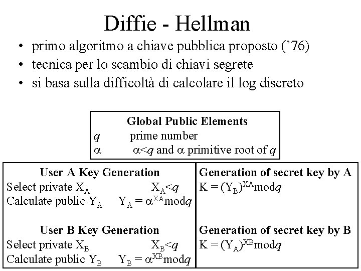 Diffie - Hellman • primo algoritmo a chiave pubblica proposto (’ 76) • tecnica