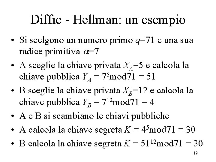 Diffie - Hellman: un esempio • Si scelgono un numero primo q=71 e una