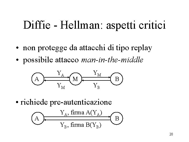 Diffie - Hellman: aspetti critici • non protegge da attacchi di tipo replay •