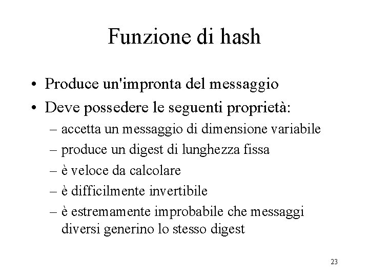 Funzione di hash • Produce un'impronta del messaggio • Deve possedere le seguenti proprietà: