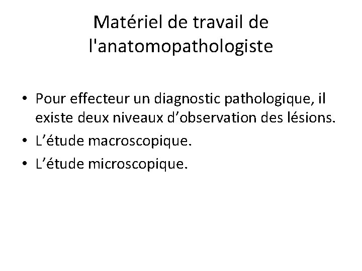 Matériel de travail de l'anatomopathologiste • Pour effecteur un diagnostic pathologique, il existe deux