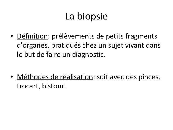 La biopsie • Définition: prélèvements de petits fragments d'organes, pratiqués chez un sujet vivant