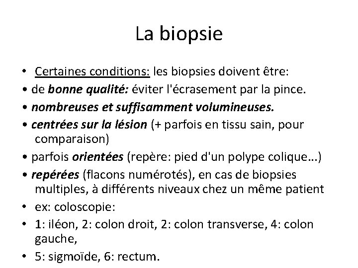 La biopsie • Certaines conditions: les biopsies doivent être: • de bonne qualité: éviter