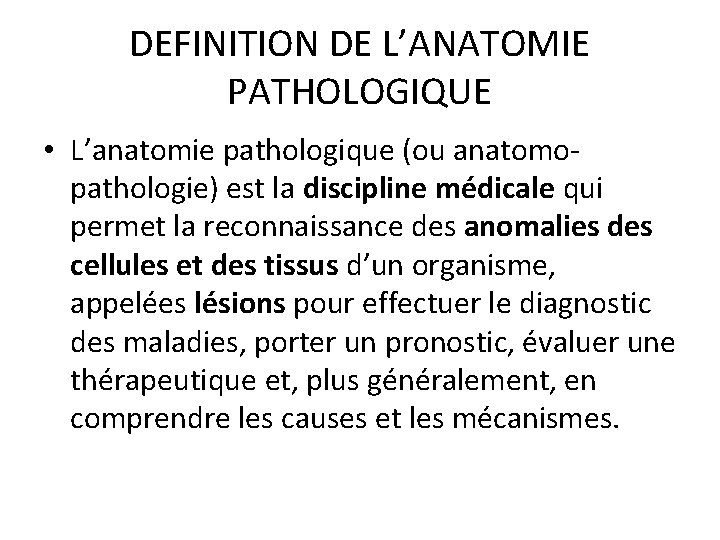 DEFINITION DE L’ANATOMIE PATHOLOGIQUE • L’anatomie pathologique (ou anatomopathologie) est la discipline médicale qui
