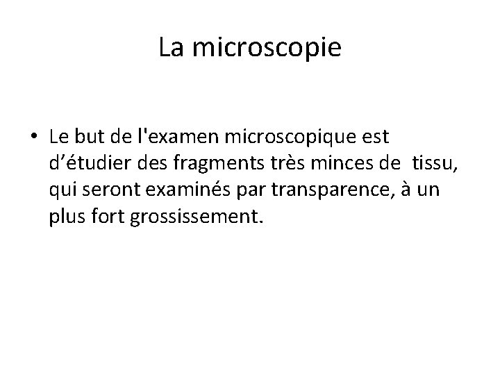 La microscopie • Le but de l'examen microscopique est d’étudier des fragments très minces