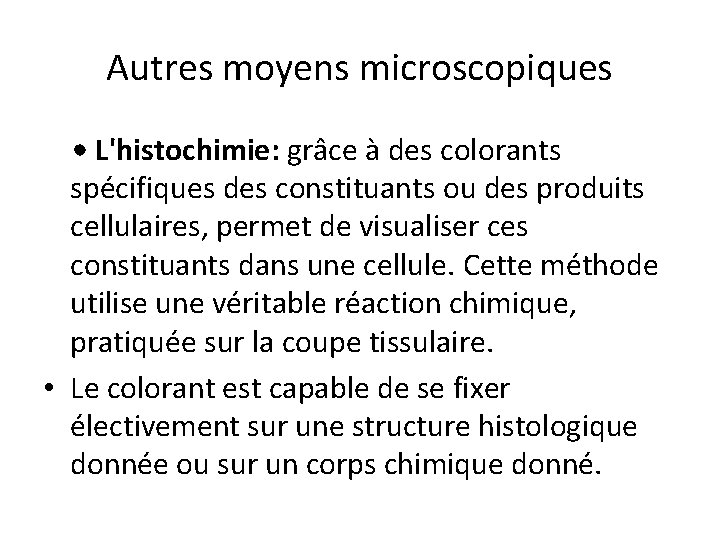 Autres moyens microscopiques • L'histochimie: grâce à des colorants spécifiques des constituants ou des