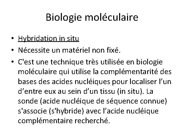 Biologie moléculaire • Hybridation in situ • Nécessite un matériel non fixé. • C'est