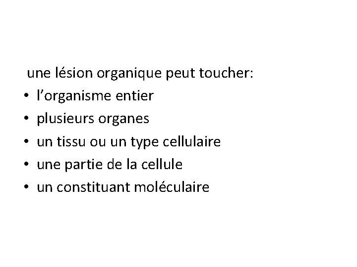 une lésion organique peut toucher: • l’organisme entier • plusieurs organes • un tissu