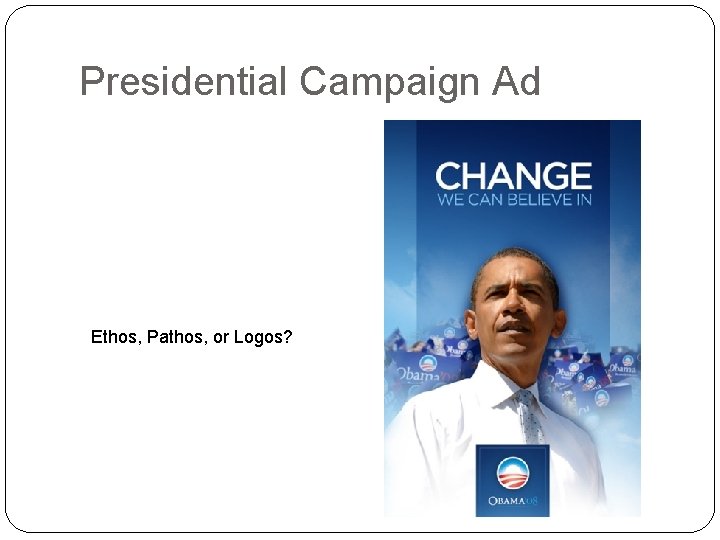 Presidential Campaign Ad Ethos, Pathos, or Logos? 