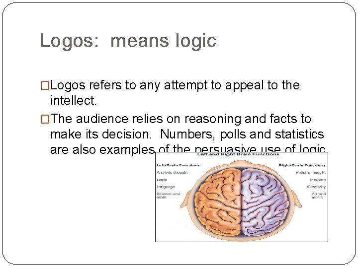 Logos: means logic �Logos refers to any attempt to appeal to the intellect. �The