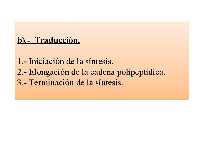 b). - Traducción. 1. - Iniciación de la síntesis. 2. - Elongación de la