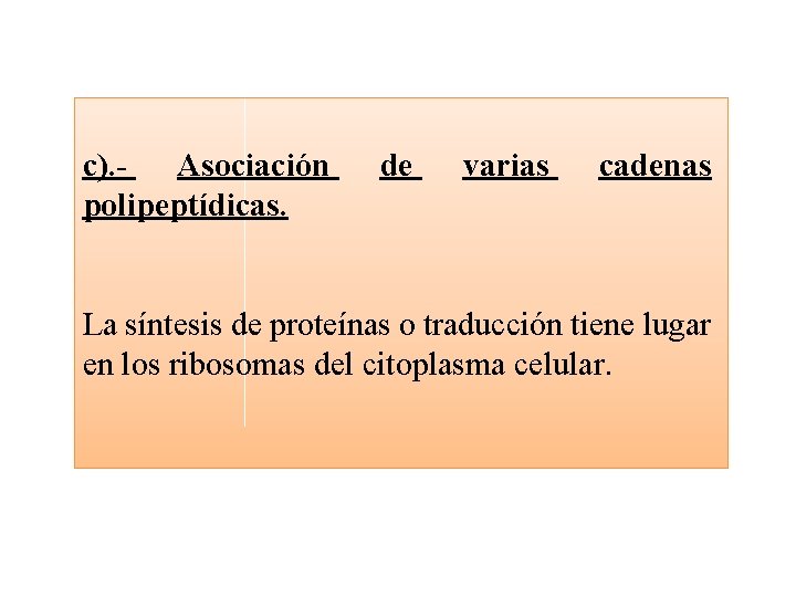 c). - Asociación polipeptídicas. de varias cadenas La síntesis de proteínas o traducción tiene