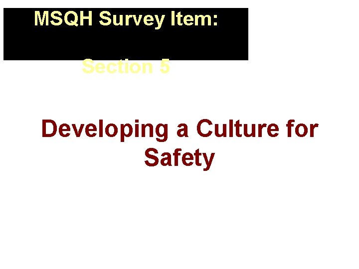 MSQH Survey Item: Section 5 Developing a Culture for Safety 