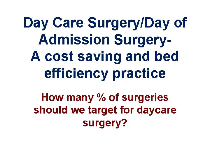 Day Care Surgery/Day of Admission Surgery. A cost saving and bed efficiency practice How