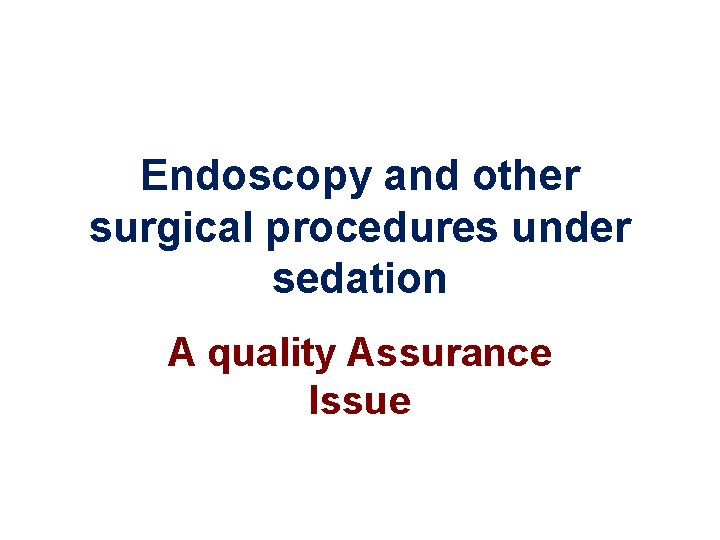 Endoscopy and other surgical procedures under sedation A quality Assurance Issue 