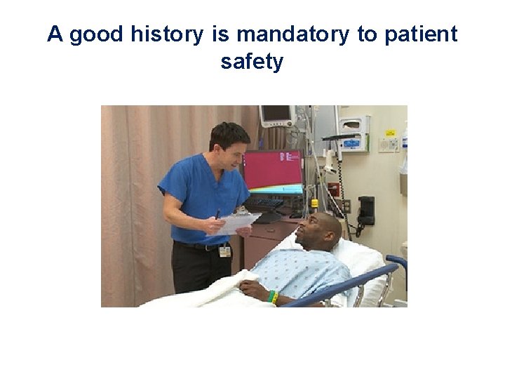 A good history is mandatory to patient safety 