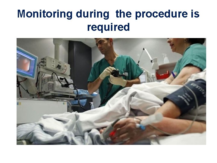Monitoring during the procedure is required 