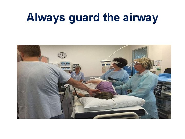 Always guard the airway 
