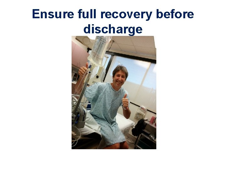 Ensure full recovery before discharge 