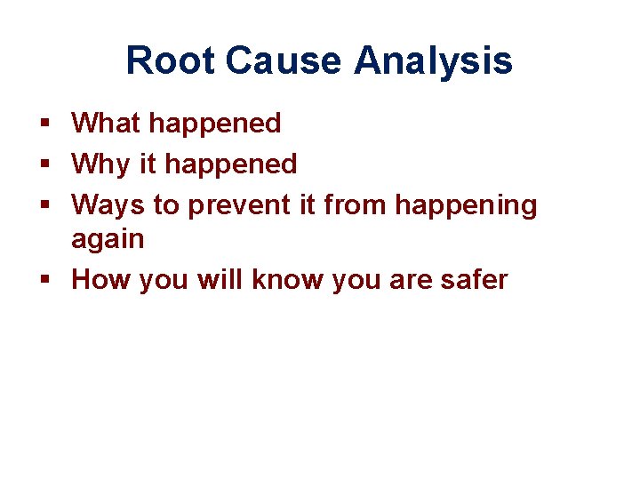 Root Cause Analysis § What happened § Why it happened § Ways to prevent