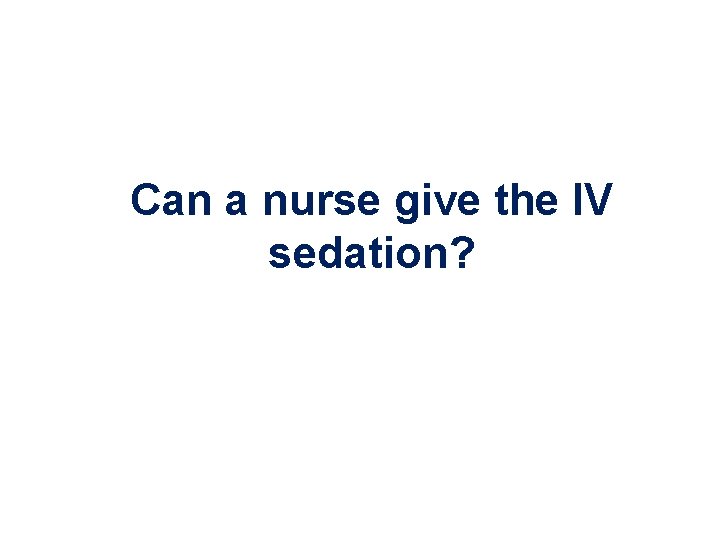 Can a nurse give the IV sedation? 