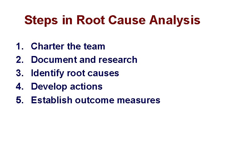 Steps in Root Cause Analysis 1. 2. 3. 4. 5. Charter the team Document