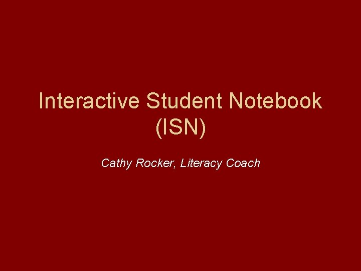 Interactive Student Notebook (ISN) Cathy Rocker, Literacy Coach 