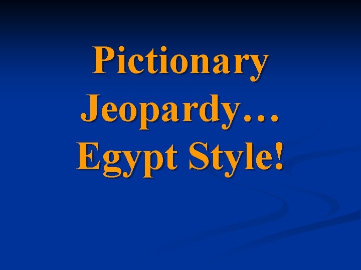 Pictionary Jeopardy… Egypt Style! 