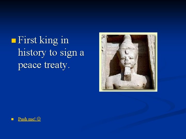 n First king in history to sign a peace treaty. n Push me! 