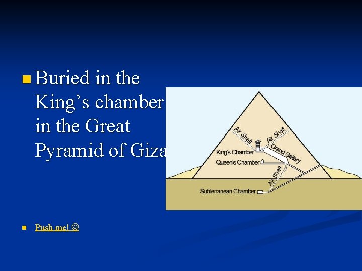 n Buried in the King’s chamber in the Great Pyramid of Giza. n Push
