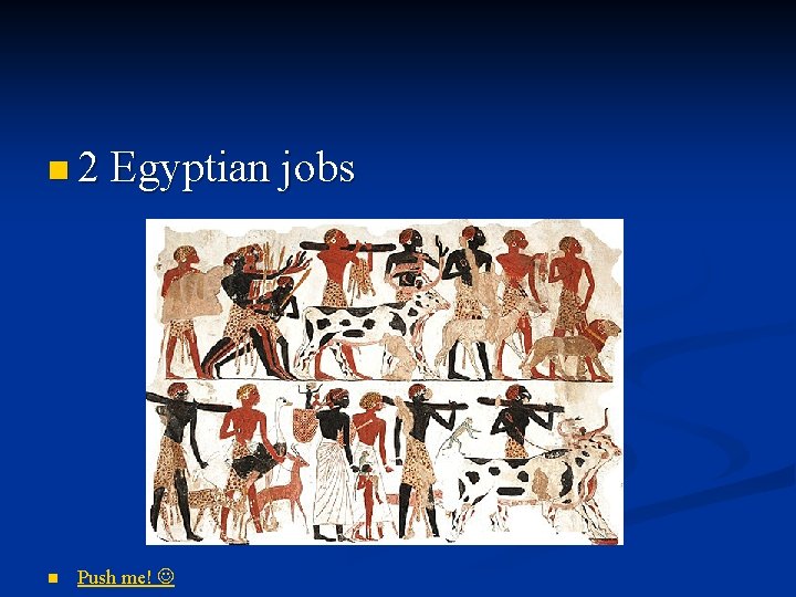 n 2 Egyptian jobs n Push me! 