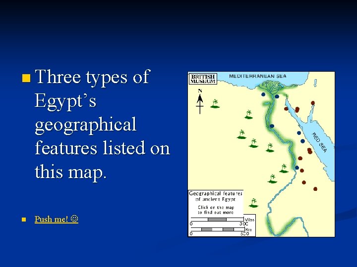 n Three types of Egypt’s geographical features listed on this map. n Push me!