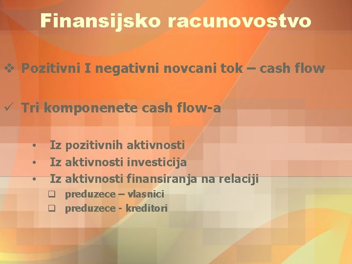 Finansijsko racunovostvo v Pozitivni I negativni novcani tok – cash flow ü Tri komponenete Finansijsko racunovostvo v Pozitivni I negativni novcani tok – cash flow ü Tri komponenete