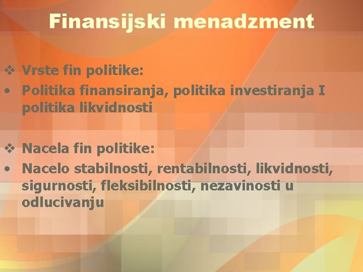 Finansijski menadzment v Vrste fin politike: • Politika finansiranja, politika investiranja I politika likvidnosti Finansijski menadzment v Vrste fin politike: • Politika finansiranja, politika investiranja I politika likvidnosti