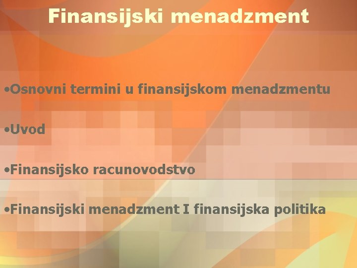 Finansijski menadzment • Osnovni termini u finansijskom menadzmentu • Uvod • Finansijsko racunovodstvo • Finansijski menadzment • Osnovni termini u finansijskom menadzmentu • Uvod • Finansijsko racunovodstvo •