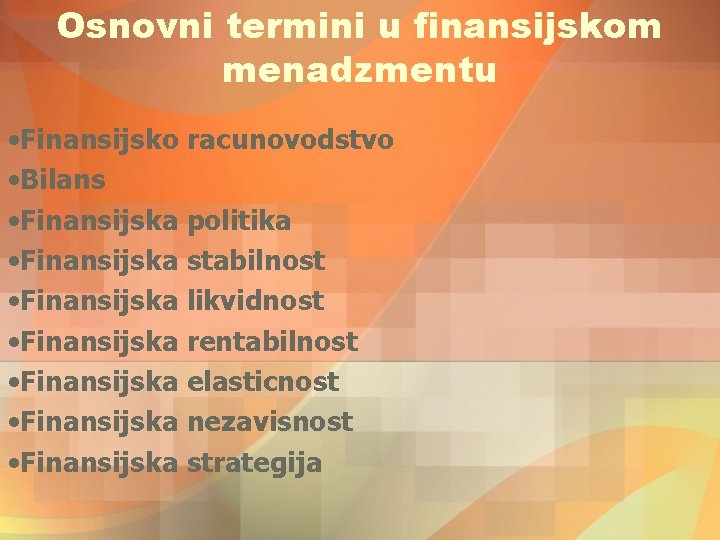 Osnovni termini u finansijskom menadzmentu • Finansijsko racunovodstvo • Bilans • Finansijska politika • Osnovni termini u finansijskom menadzmentu • Finansijsko racunovodstvo • Bilans • Finansijska politika •