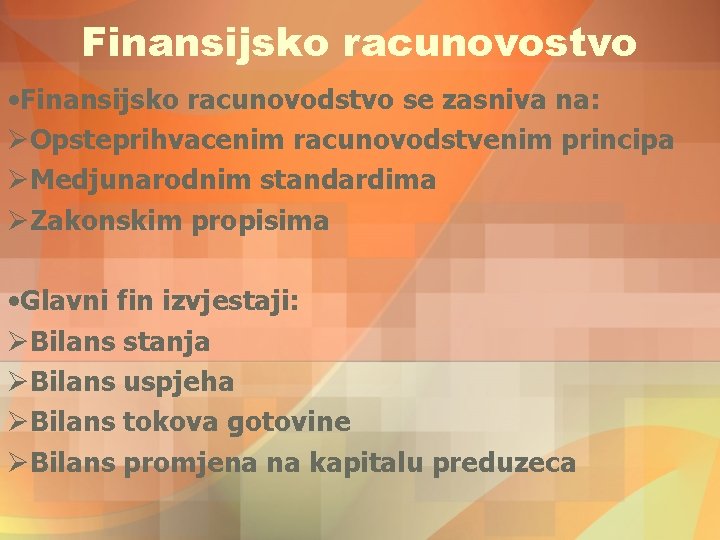 Finansijsko racunovostvo • Finansijsko racunovodstvo se zasniva na: ØOpsteprihvacenim racunovodstvenim principa ØMedjunarodnim standardima ØZakonskim Finansijsko racunovostvo • Finansijsko racunovodstvo se zasniva na: ØOpsteprihvacenim racunovodstvenim principa ØMedjunarodnim standardima ØZakonskim