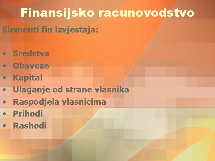 Finansijsko racunovodstvo Elementi fin izvjestaja: • • Sredstva Obaveze Kapital Ulaganje od strane vlasnika Finansijsko racunovodstvo Elementi fin izvjestaja: • • Sredstva Obaveze Kapital Ulaganje od strane vlasnika